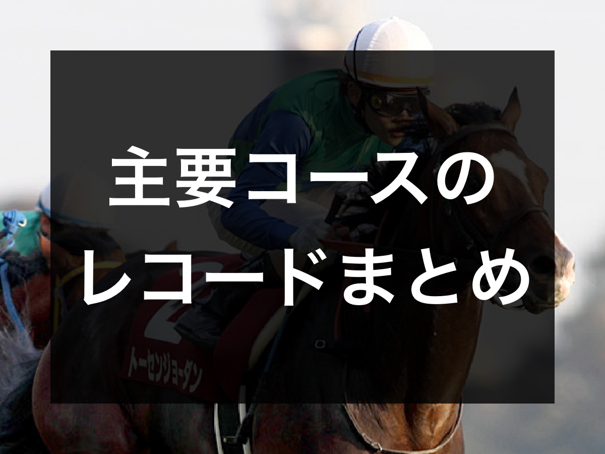 【JRAレコードタイム一覧】各競馬場の主要コースのレコードタイム・レコードホルダーまとめ