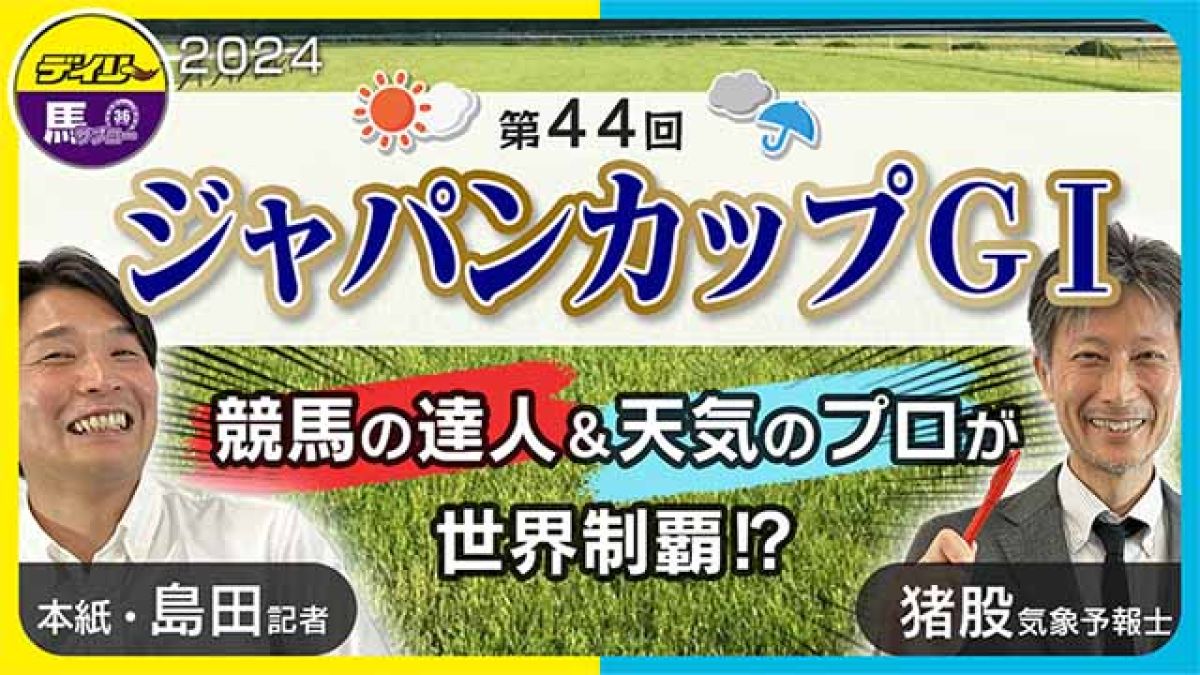【ジャパンカップ2024予想】欧州の衝撃は買い？古馬の王者は？２冠牝馬は？天気＆競馬の達人が再び登場！