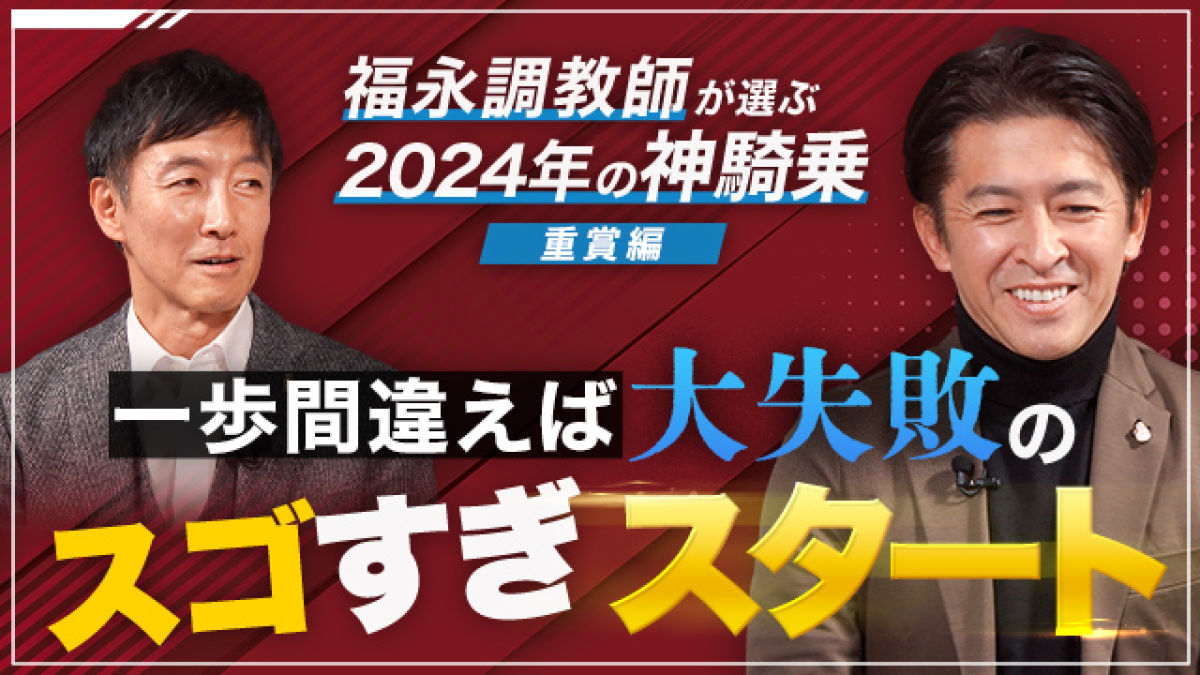 福永師も度肝を抜かれたありえない神業スタート！福永調教師が選ぶ2024年の神騎乗