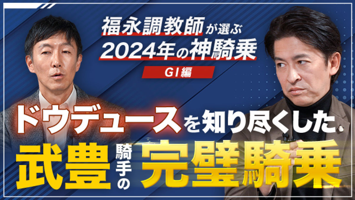 ドウデュースを信じ抜いた武豊騎手にしかできない完璧なレース！福永調教師が選ぶ2024年の神騎乗