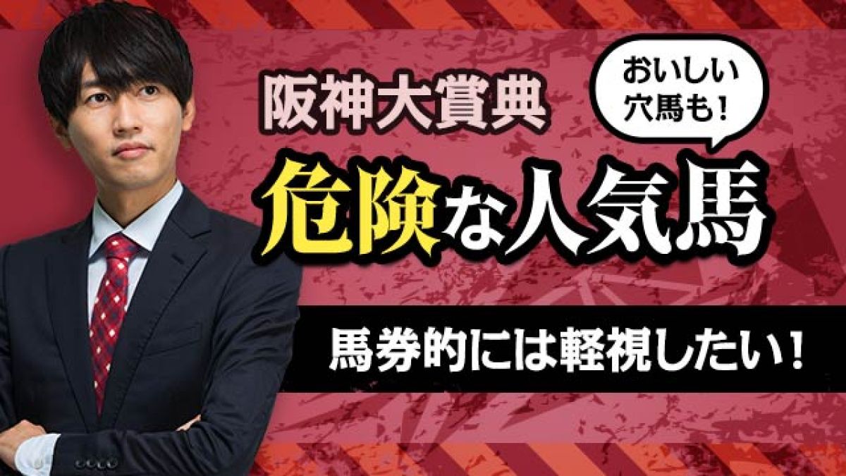 【阪神大賞典2025予想】馬券的には軽視したい！ 危険な人気馬とおいしい穴馬を解説！/安井涼太