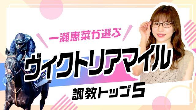 【ヴィクトリアマイル2025予想】アスコリピチェーノの最終追い切りは文句ナシ!? 調教から選んだベスト5を解説！