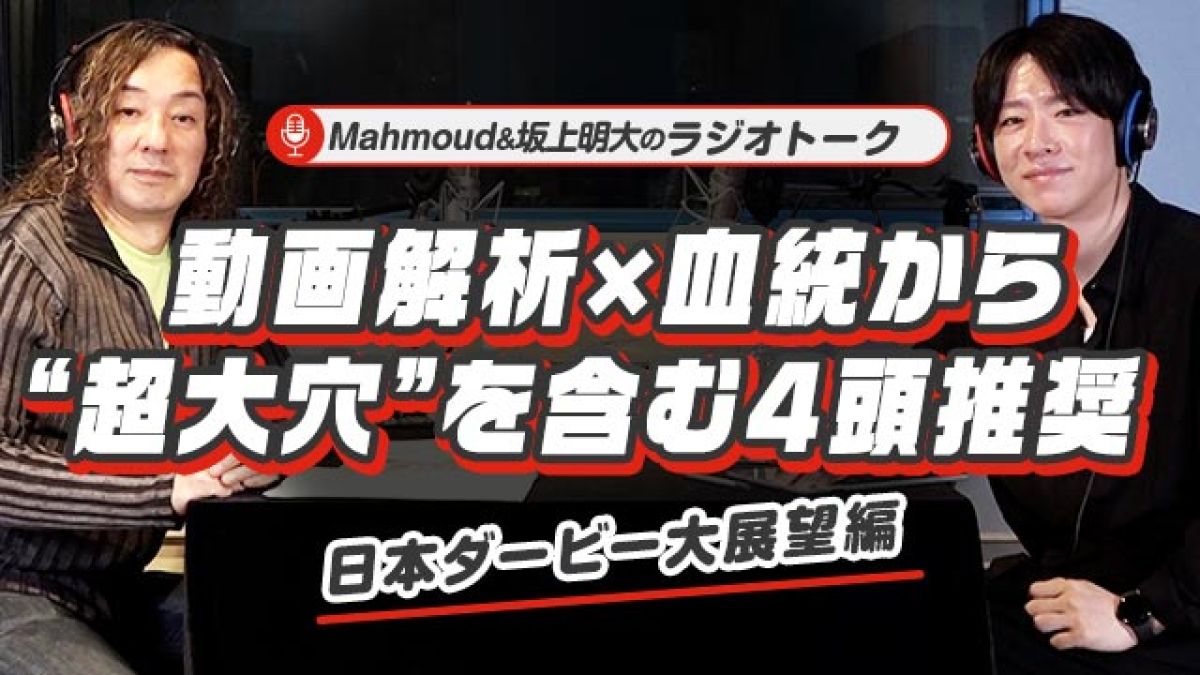 【日本ダービー予想】「クロワデュノール1強ムードに異論あり」動画解析×血統から“超大穴”を含む4頭を推奨/Mahmoud&坂上明大のラジオトーク