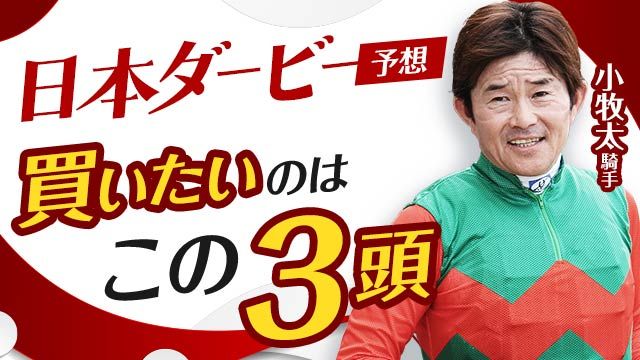 【日本ダービー2025予想】クロワデュノールに勝つならこの馬！小牧太騎手が買いたい3頭