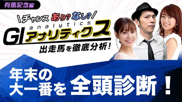 【有馬記念2020予想】松中みなみ×キャプテン渡辺×岡部玲子のG1アナリティクス！一年を締めくくるグランプリを「アリ・ナシ」軸で徹底分析！