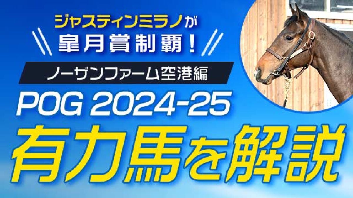 【POG2024-2025】POG有力馬解説！桜花賞馬と皐月賞馬を輩出！ ノーザンファーム空港編