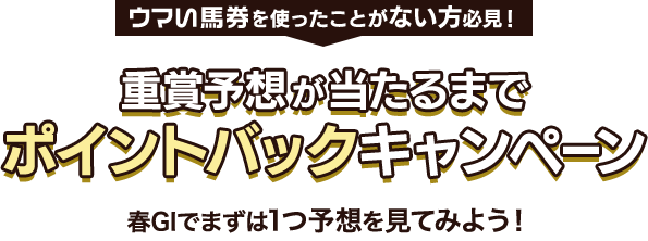 ウマい馬券を使ったことがない方必見!重賞予想が当たるまでポイントバックキャンペーン春GIでまずは1つ予想を見てみよう!