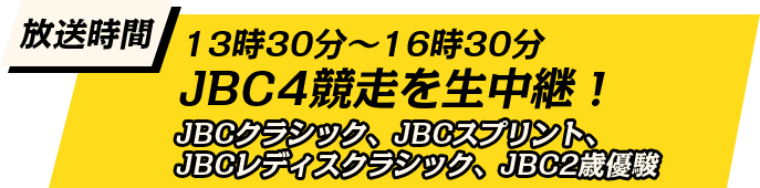放送時間13時30分〜16時30分JBC4競走を生中継！ JBCクラシック、JBCスプリント、JBCレディスクラシック、JBC2歳優駿 