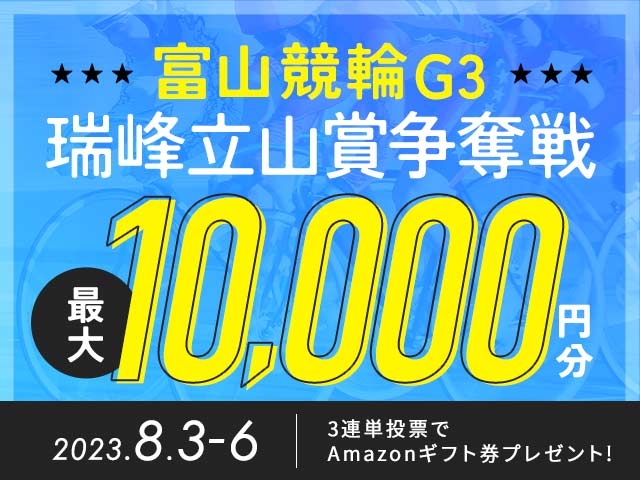 8/3〜8/6 富山競輪G3 瑞峰立山賞争奪戦に3連単投票して最大10,000円分のAmazonギフト券をゲット！