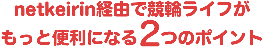 netkeirin経由で競輪ライフがもっと便利になる2つのポイント