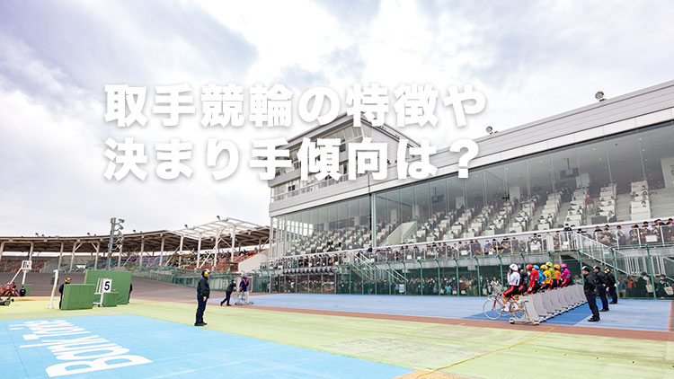 【取手競輪G3予想】「差し」56.6%、逃げ切り困難なバンク！取手競輪場のバンク特徴やデータ、決まり手、アクセス方法は？｜水戸黄門賞2025