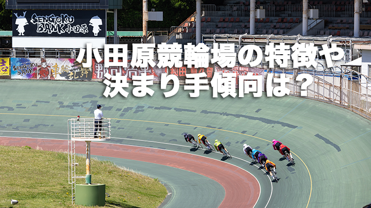 【小田原競輪G3予想】先行選手が有利とするバンク！小田原競輪場のバンクの特徴やデータ、決まり手、アクセス方法は？｜北条早雲杯争奪戦2025