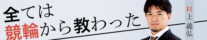 村上義弘 全ては競輪から教わった