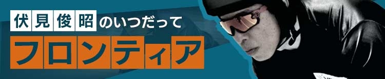 伏見俊昭のいつだってフロンティア！