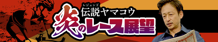 伝説ヤマコウ　炎のレース展望