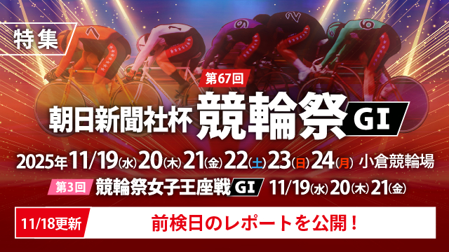 【チャリ・ロト】第67回朝日新聞社杯競輪祭・第3回競輪祭女子王座戦（G1）特集【前検日レポート更新！】